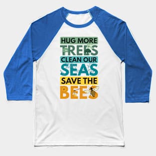 HUG TREES TREE CLEAN SEAS SEA SAVE BEES BEE ENVIRONMENTALIST Baseball T-Shirt